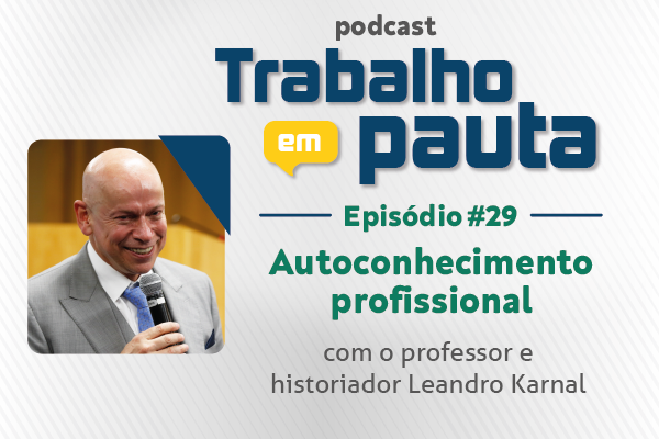 Leandro Karnal fala do autoconhecimento como estratégia profissional no podcast “Trabalho em Pauta”
