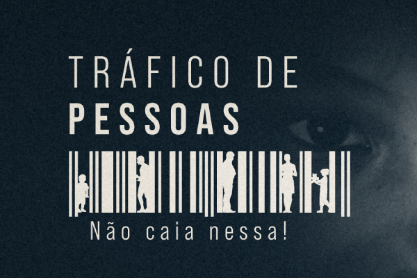 Tráfico de pessoas: não caia nessa