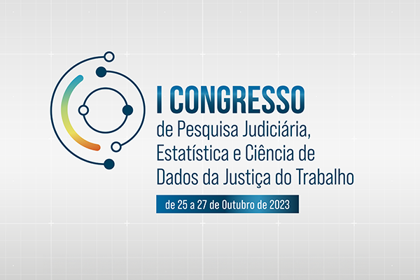 Inscrições abertas para o 1º Congresso de Pesquisa Judiciária, Estatística e Ciência de Dados da Justiça do Trabalho 