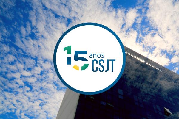 Em 15 anos de história, CSJT tem atuado para a efetiva integração da Justiça do Trabalho