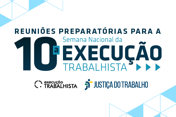 Reuniões Preparatórias para a 10ª Semana Nacional da Execução Trabalhista iniciam na próxima semana