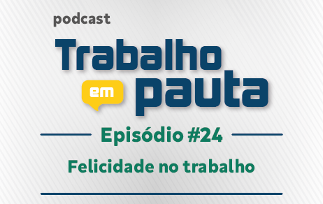 Felicidade no trabalho é destaque no podcast Trabalho em Pauta