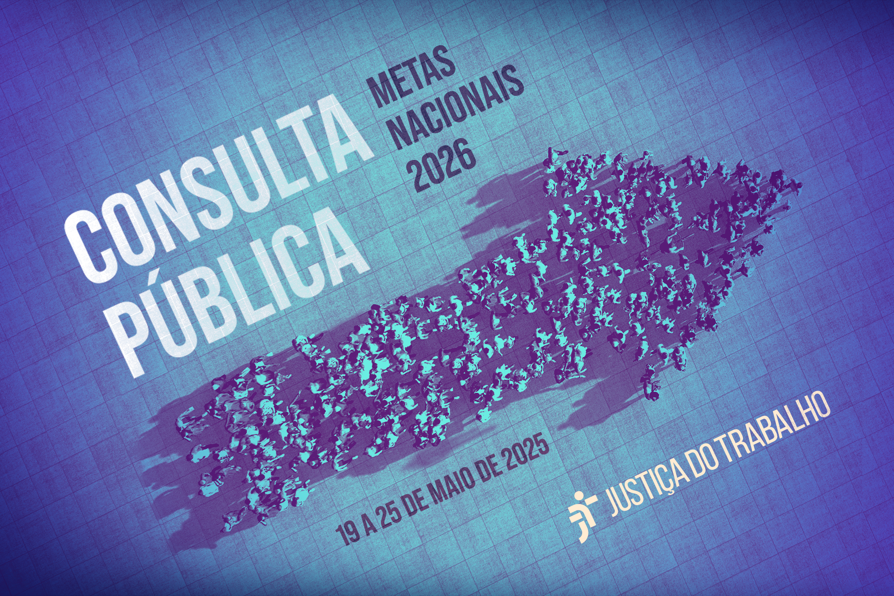 Ilustração de divulgação da consulta publica. Uma seta formada por uma multidão. Está escrito: Consulta pública metas nacionais 2026. De 19 a 25 de maio de 2025. Sua opinião é muito importante para nós! Justiça do Trabalho