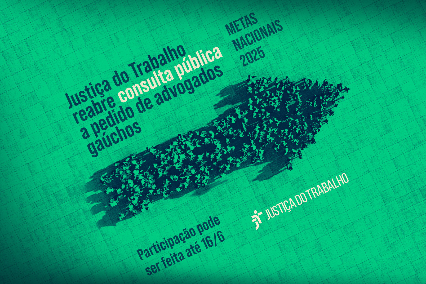 Ilustração de uma seta formada por pessoas. Na imagem está escrito: Justiça do Trabalho reabre consulta pública a pedido de advogados gaúchos. Metas Nonais 2025. Participação pode ser feita até 16/6. Justiça do Trabalho