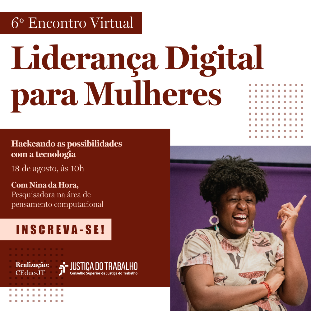 Ilustração do encontro com fundo branco e quadrados vermelhos (quase vinho). Está escrito: 6ª edição do Ciclo de Encontros Virtuais Liderança Digital para Mulheres. “Hackeando as possibilidades com a tecnologia”- 18 de agosto, às 10h Com Nina da Hora, pesquisadora na área de pensamento computacional. Inscreva-se! Tem uma foto da palestrante. Mulher Negra, com cabelo curto, mas volumoso. Está sorrindo e apontando o indicador da mão esquerda pra cima.