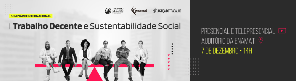 “Seminário Internacional de Trabalho Decente e Sustentabilidade Social”, que será realizado em 7 de dezembro, a partir das 14h, no Tribunal Superior do Trabalho, em Brasília. 