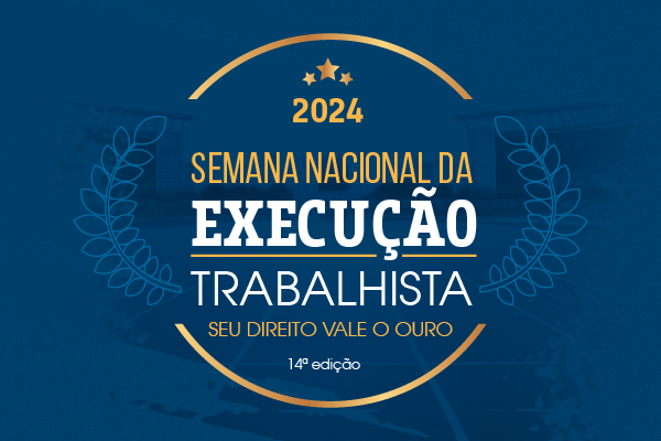 “Seu Direito Vale o Ouro” é o slogan da 14ª Semana Nacional da Execução Trabalhista