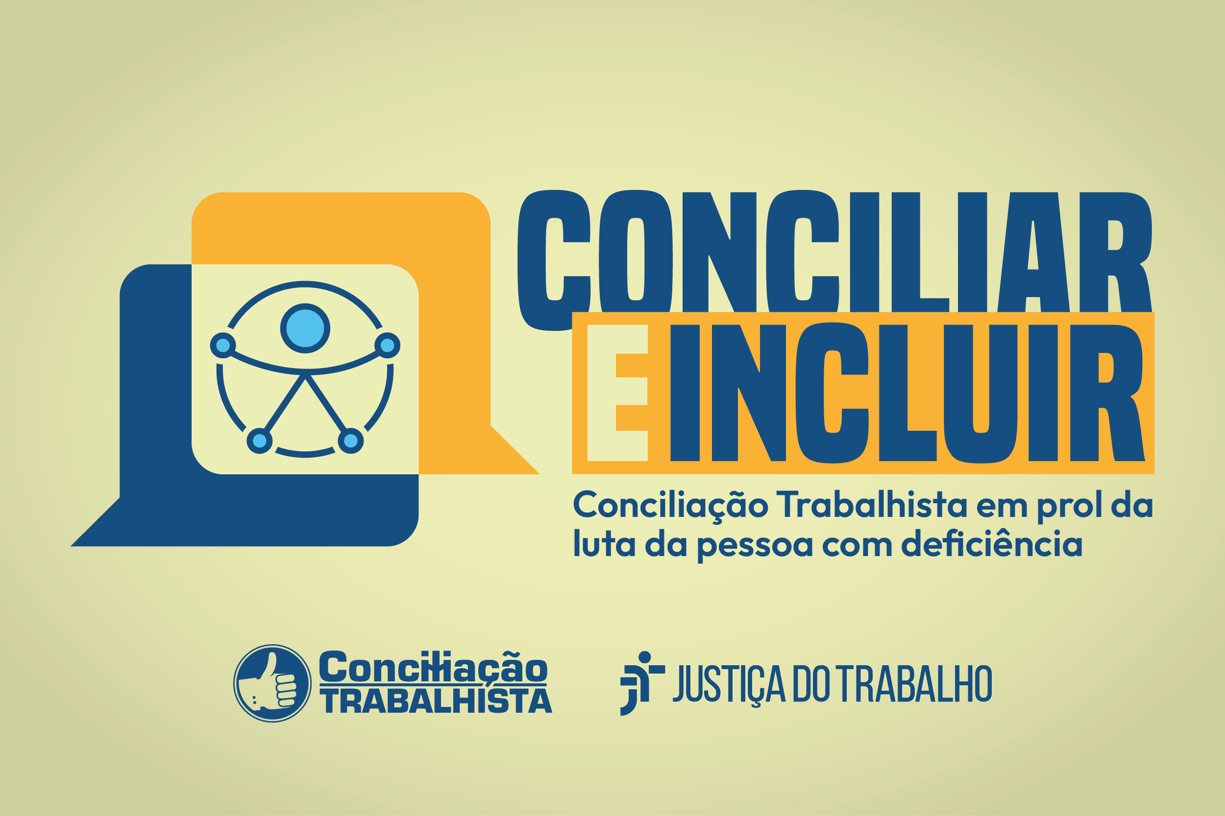 Ilustração de fundo amarelo e dois balões (um azul e outro laranja) de diálogo se conectando. Ao centro está o símbolo de acessibilidade e inclusão da ONU.  Um boneco com as extremidades em azul claro que está circulado por um circulo. Ao lado está escrito (em azul) Conciliar e Incluir. Conciliação Trabalhista em prol da luta da pessoa com deficiência. 