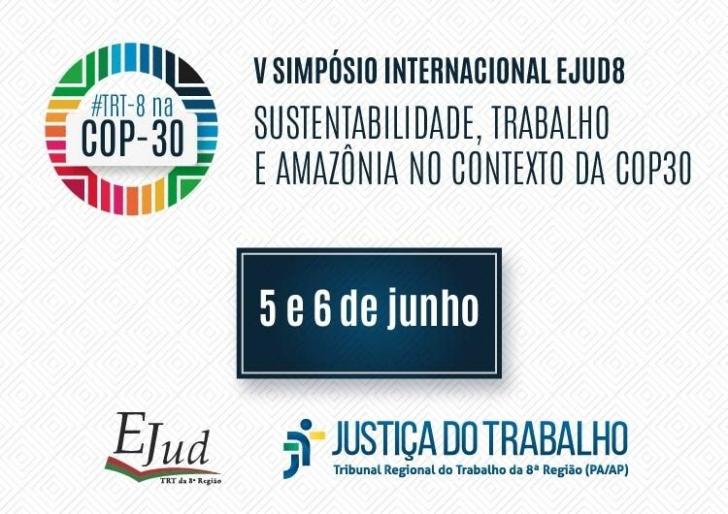 Arte gráfica com fundo branco, do lado esquerdo a logo do TRT-8 na COP-30. No centro do card, o texto: V Simpósio Internacional Ejud8. Sustentabilidade, trabalho e amazônia no contexto da COP30. 5 e 6 de junho. Fique por dentro da programação! No rodapé, a logo da Justiça do Trabalho.