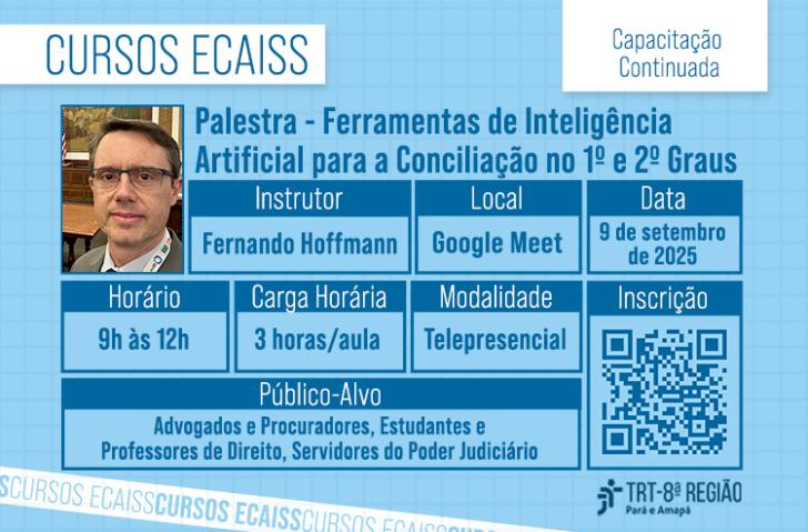 Arte gráfica na cor azul com o texto: Palestra - Ferramentas de Inteligência Artificial para Conciliação no 1° e 2° graus, com o instrutor Fernando Hoffmann, local: Google Meet, data: 9/9/25, das 9h às 12h, público: advogados, procuradores, estudantes e professores de Direito, servidores do Poder Judiciário. No canto inferior direito o logo do TRT-8