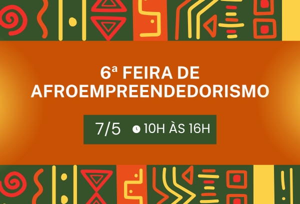 Fotografia com a presença de cores diversas e o texto: 6ª Feira de Afroempreendedorismo 7/5 10h às 16h.