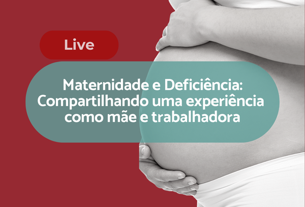 Live vai debater relação entre maternidade, deficiência e trabalho