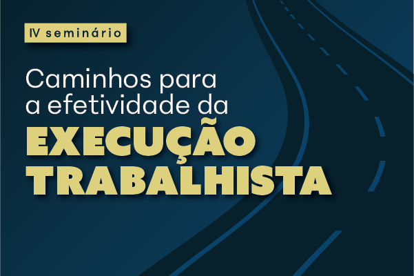Imagem de divulgação do 4º seminário Caminhos para a efetividade da Execução Trabalhista. Ao fundo há uma estrada.