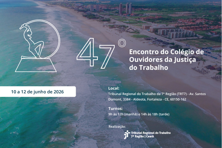 Peça gráfica com vista aérea da Praia do Futuro, em Fortaleza, apresentando mar esverdeado e faixa de areia com barracas. No topo, à esquerda, o contorno branco da estátua de Iracema e o número 47º; seguido pelo texto: Encontro do Colégio de Ouvidores da Justiça do Trabalho. Abaixo, informações sobre data (10 a 12 de junho de 2026), local (TRT-7), turnos e a logomarca da instituição realizadora.
