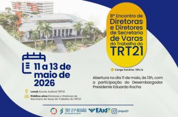 Imagem com a presença do texto: 8º Encontro de Diretoras e Diretores de Secretaria de Varas do Trabalho do TRT21 11 a 13 de maio de 2026 Abertura no dia 11 de maio, às 13h, com a participação do Desembargador Presidente Eduardo Rocha. 