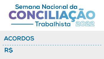 Semana Nacional da Conciliação Trabalhista 2022. Acordos e Valores.