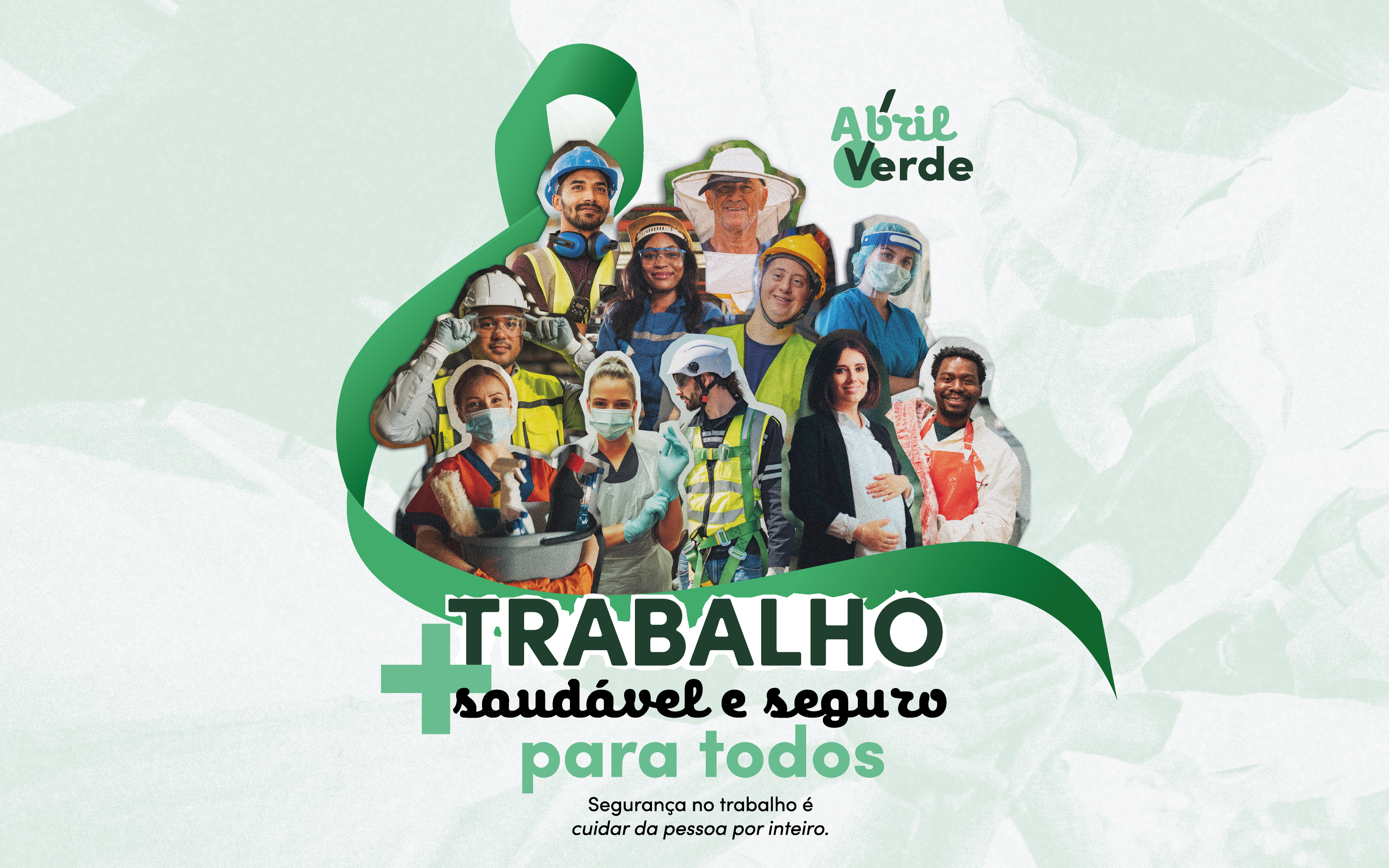 Banner da campanha abril verde: homens e mulheres de várias profissões, com equipamentos de segurança, envolvidos por um laço verde, com o texto trabalho mais saudável e seguro para todos - segurança no trabalho é cuidar da pessoa por inteiro