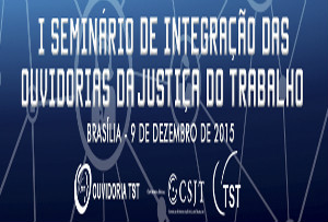 CSJT e TST realizam I Seminário de Integração das Ouvidorias da Justiça do Trabalho