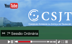 Assista à 7a Sessão Ordinária do Conselho Superior da Justiça do Trabalho