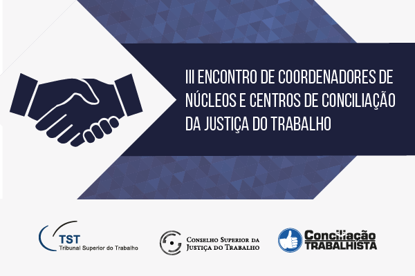 CSJT promove terceiro Encontro dos Coordenadores de Núcleos e Centros de Conciliação