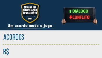 Semana da Conciliação Trabalhista 2026 - Um acordo muda o jogo - Diálogo - Conflito - Acordos em número e valores